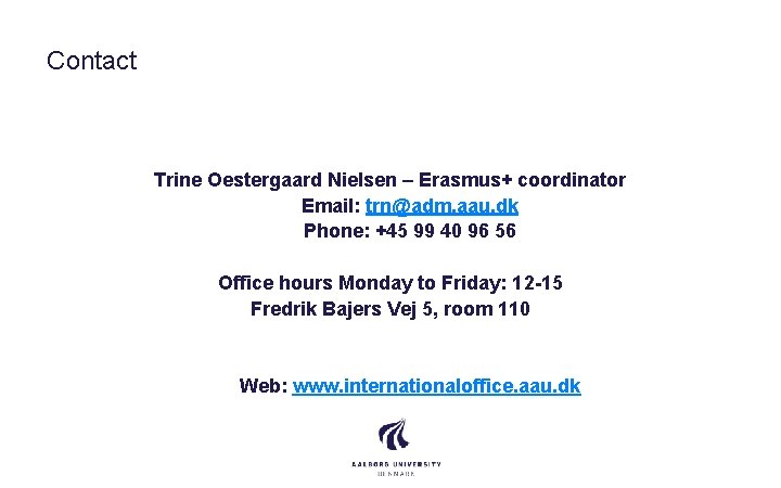 Contact Trine Oestergaard Nielsen – Erasmus+ coordinator Email: trn@adm. aau. dk Phone: +45 99