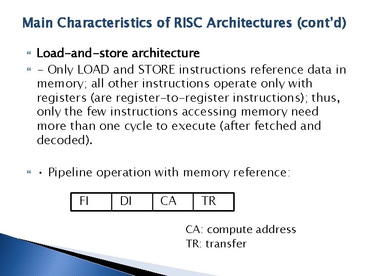 Main Characteristics of RISC Architectures (cont’d) Load-and-store architecture - Only LOAD and STORE instructions