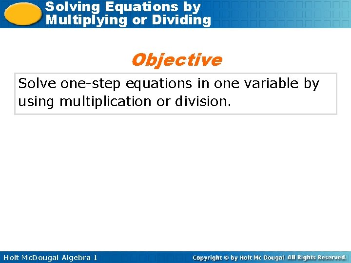 Solving Equations by Multiplying or Dividing Objective Solve one-step equations in one variable by