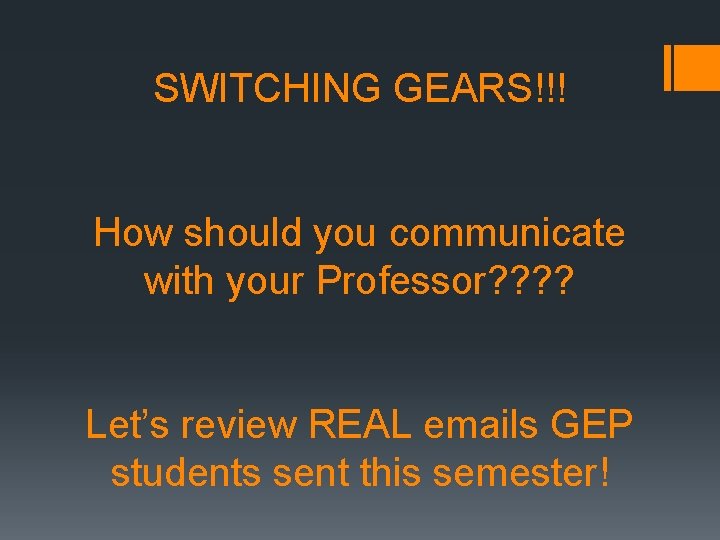 SWITCHING GEARS!!! How should you communicate with your Professor? ? Let’s review REAL emails