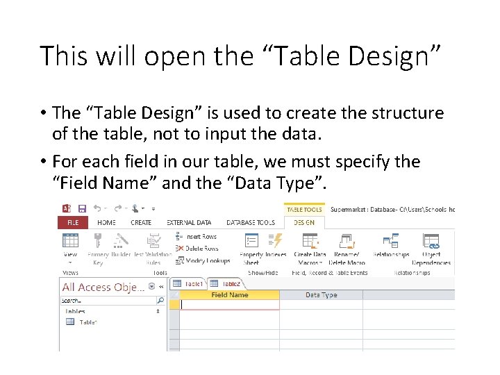 This will open the “Table Design” • The “Table Design” is used to create