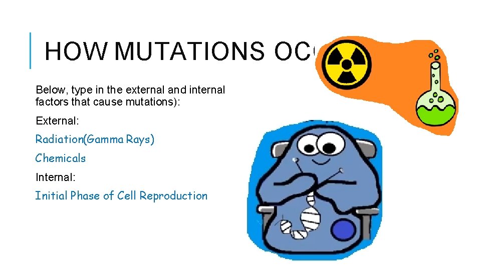 HOW MUTATIONS OCCUR Below, type in the external and internal factors that cause mutations): HOW MUTATIONS OCCUR Below, type in the external and internal factors that cause mutations):