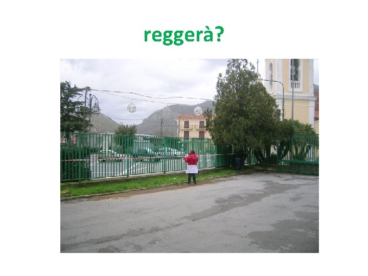 reggerà? 