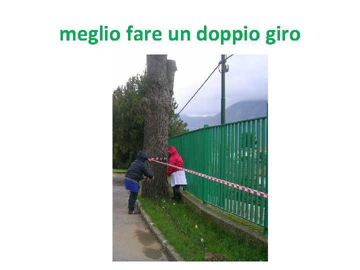 meglio fare un doppio giro 