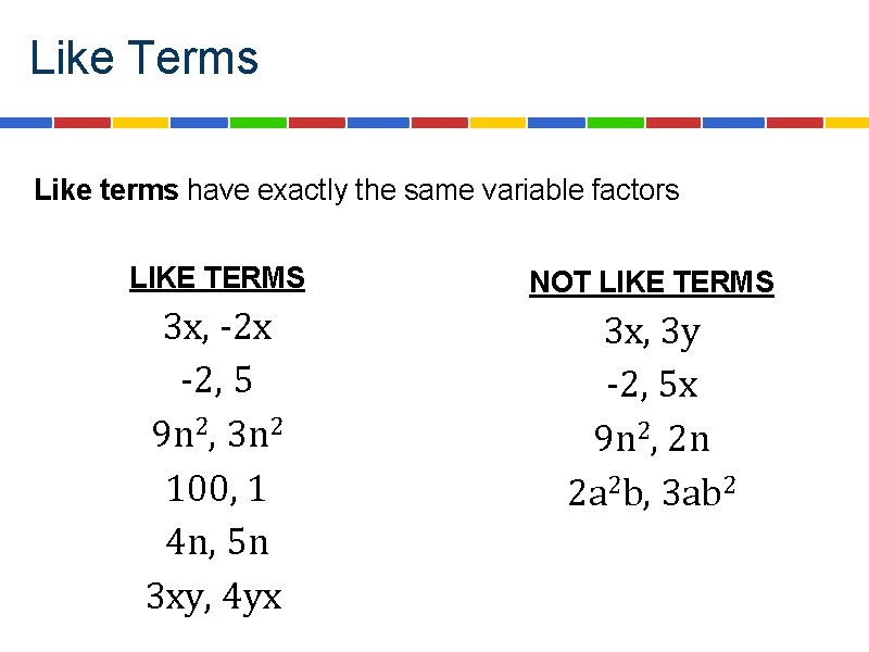 Like Terms Like terms have exactly the same variable factors LIKE TERMS NOT LIKE