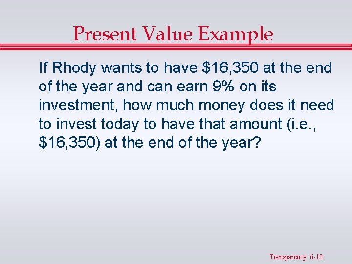 Present Value Example If Rhody wants to have $16, 350 at the end of Present Value Example If Rhody wants to have $16, 350 at the end of