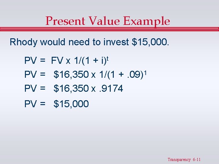 Present Value Example Rhody would need to invest $15, 000. PV = FV x Present Value Example Rhody would need to invest $15, 000. PV = FV x