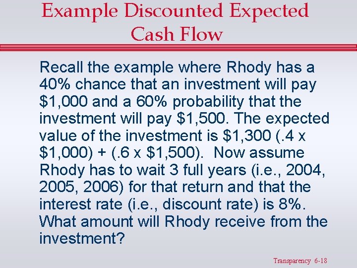 Example Discounted Expected Cash Flow Recall the example where Rhody has a 40% chance Example Discounted Expected Cash Flow Recall the example where Rhody has a 40% chance