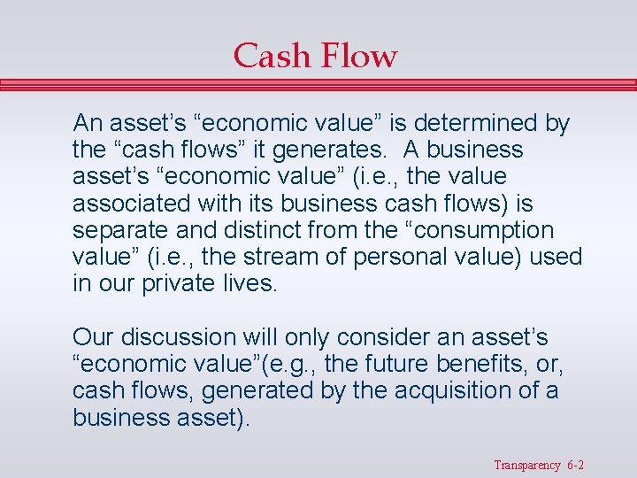 Cash Flow An asset’s “economic value” is determined by the “cash flows” it generates. Cash Flow An asset’s “economic value” is determined by the “cash flows” it generates.
