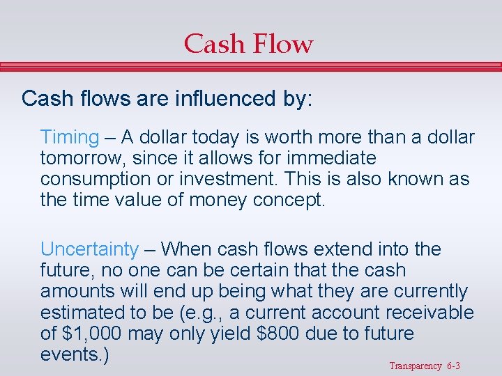 Cash Flow Cash flows are influenced by: Timing – A dollar today is worth Cash Flow Cash flows are influenced by: Timing – A dollar today is worth