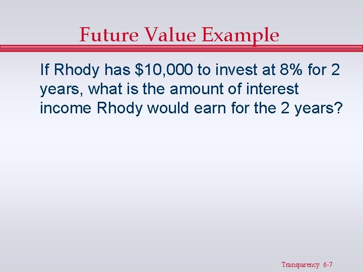 Future Value Example If Rhody has $10, 000 to invest at 8% for 2 Future Value Example If Rhody has $10, 000 to invest at 8% for 2