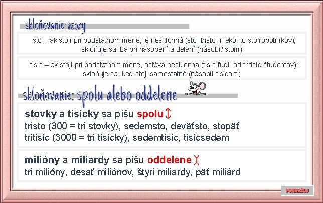 sto – ak stojí pri podstatnom mene, je nesklonná (sto, tristo, niekoľko sto robotníkov);