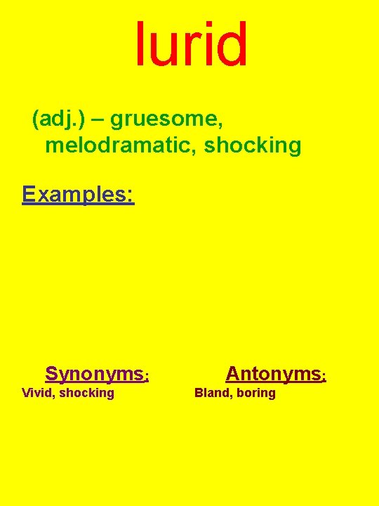 lurid (adj. ) – gruesome, melodramatic, shocking Examples: Synonyms: Vivid, shocking Antonyms: Bland, boring