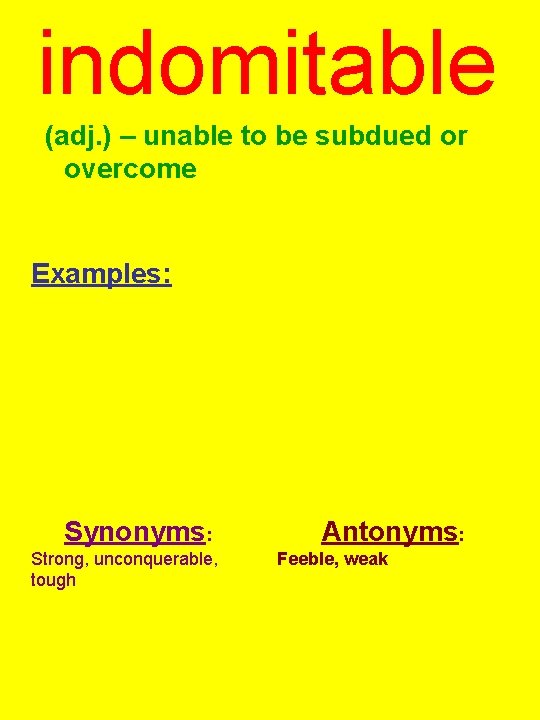 indomitable (adj. ) – unable to be subdued or overcome Examples: Synonyms: Strong, unconquerable,