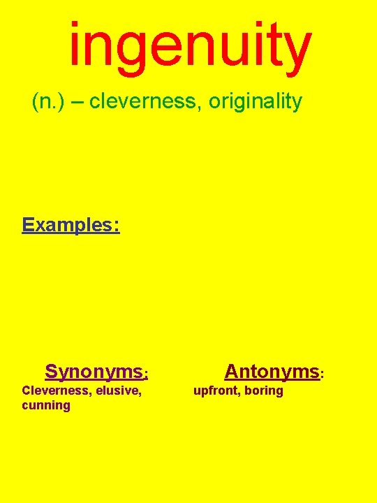 ingenuity (n. ) – cleverness, originality Examples: Synonyms: Cleverness, elusive, cunning Antonyms: upfront, boring