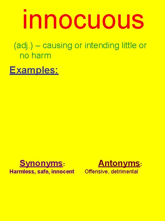 innocuous (adj. ) – causing or intending little or no harm Examples: Synonyms: Harmless,