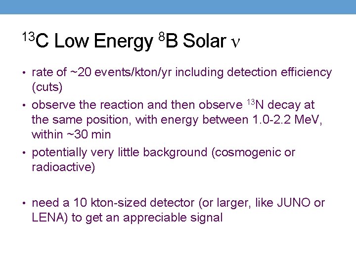 13 C Low Energy 8 B Solar ν • rate of ~20 events/kton/yr including