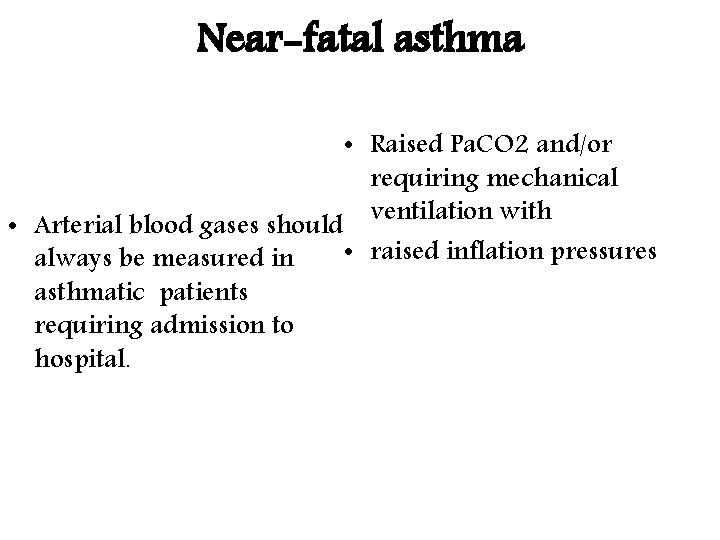 Near-fatal asthma • Raised Pa. CO 2 and/or requiring mechanical • Arterial blood gases