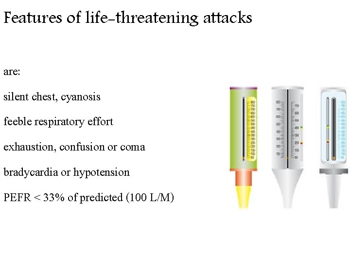 Features of life-threatening attacks are: silent chest, cyanosis feeble respiratory effort exhaustion, confusion or