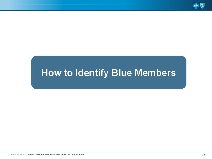 How to Identify Blue Members A presentation of the Blue Cross and Blue Shield