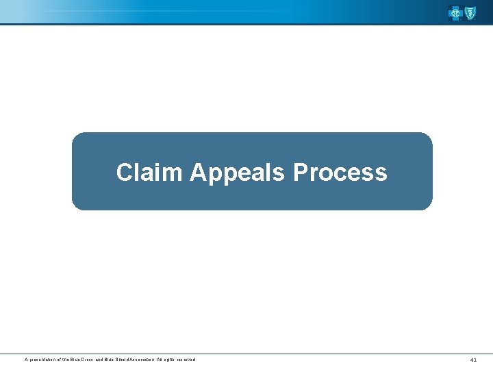 Claim Appeals Process A presentation of the Blue Cross and Blue Shield Association. All