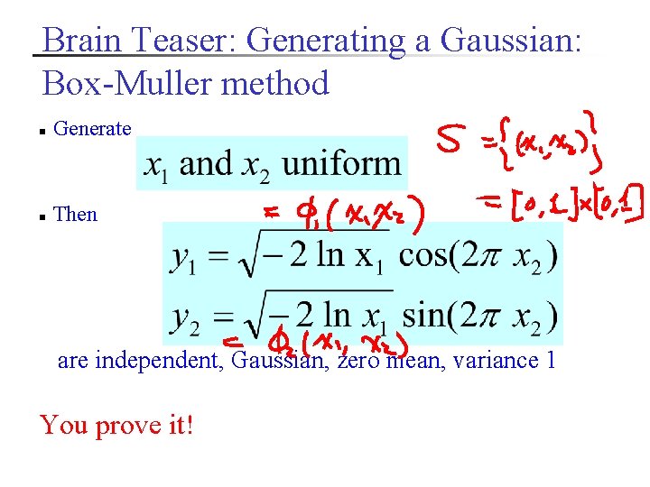 Brain Teaser: Generating a Gaussian: Box-Muller method n Generate n Then are independent, Gaussian,