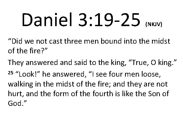 Daniel 3: 19 -25 (NKJV) “Did we not cast three men bound into the