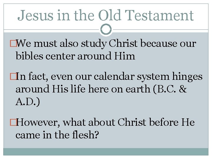 Jesus in the Old Testament �We must also study Christ because our bibles center