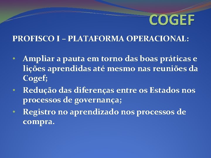 COGEF PROFISCO I – PLATAFORMA OPERACIONAL: • Ampliar a pauta em torno das boas