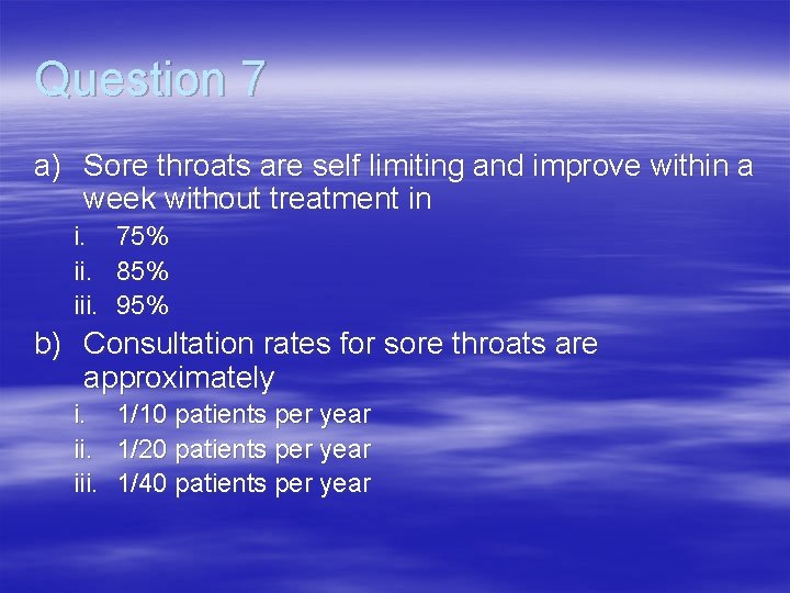 Question 7 a) Sore throats are self limiting and improve within a week without