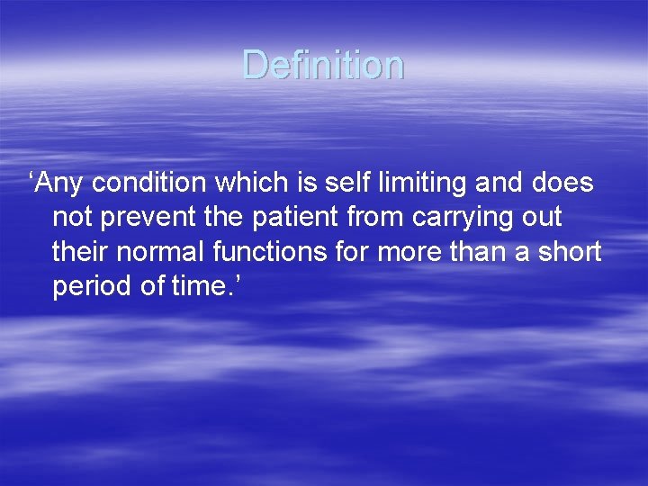 Definition ‘Any condition which is self limiting and does not prevent the patient from
