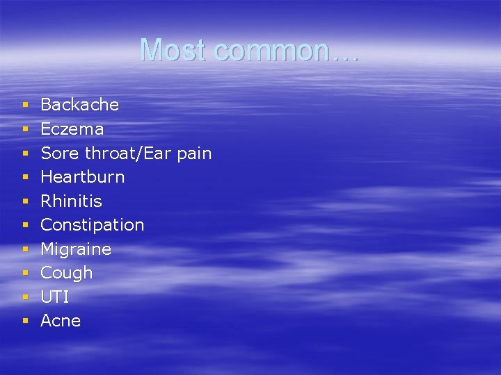 Most common… § § § § § Backache Eczema Sore throat/Ear pain Heartburn Rhinitis