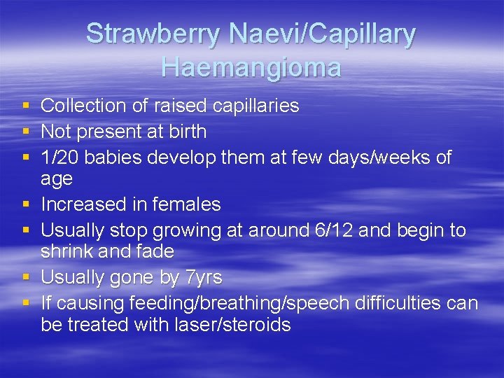 Strawberry Naevi/Capillary Haemangioma § Collection of raised capillaries § Not present at birth §