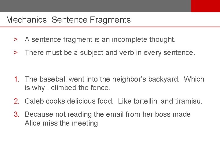 Mechanics: Sentence Fragments > A sentence fragment is an incomplete thought. > There must