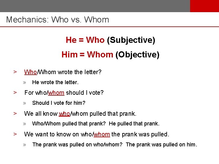 Mechanics: Who vs. Whom He = Who (Subjective) Him = Whom (Objective) > Who/Whom
