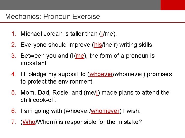 Mechanics: Pronoun Exercise 1. Michael Jordan is taller than (I/me). 2. Everyone should improve