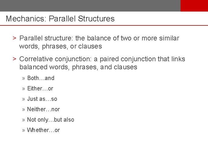 Mechanics: Parallel Structures > Parallel structure: the balance of two or more similar words,