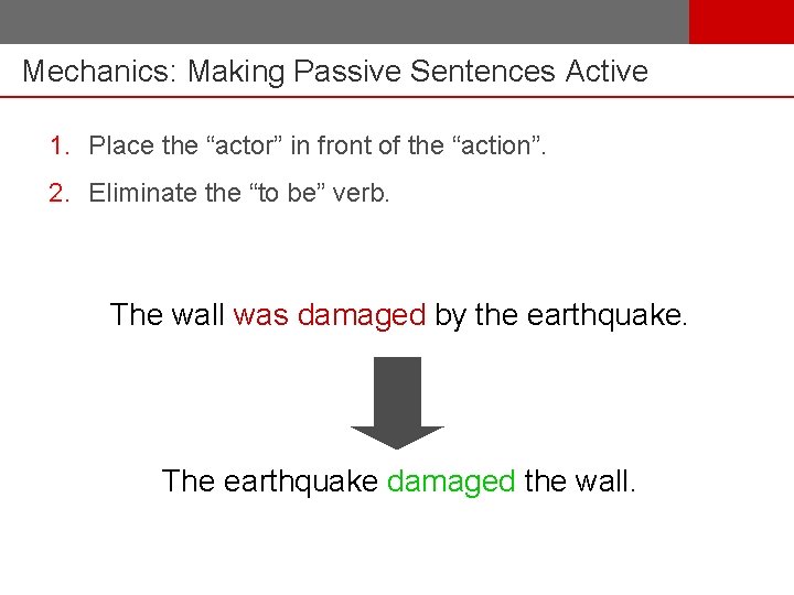 Mechanics: Making Passive Sentences Active 1. Place the “actor” in front of the “action”.