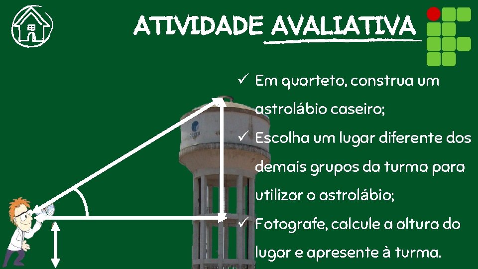 ATIVIDADE AVALIATIVA ü Em quarteto, construa um astrolábio caseiro; ü Escolha um lugar diferente