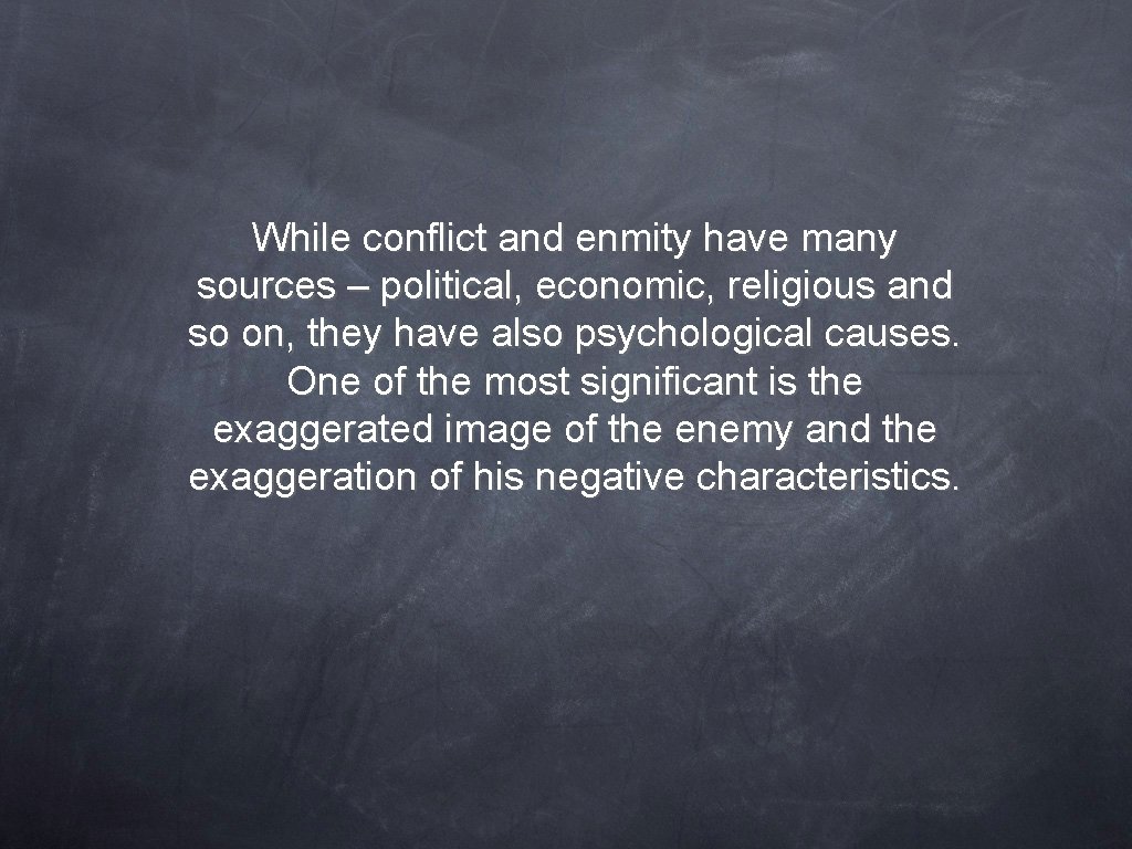 While conflict and enmity have many sources – political, economic, religious and so on,