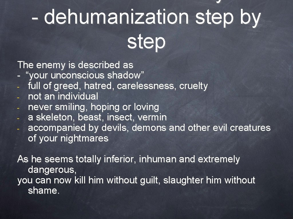 - dehumanization step by step The enemy is described as - “your unconscious shadow”