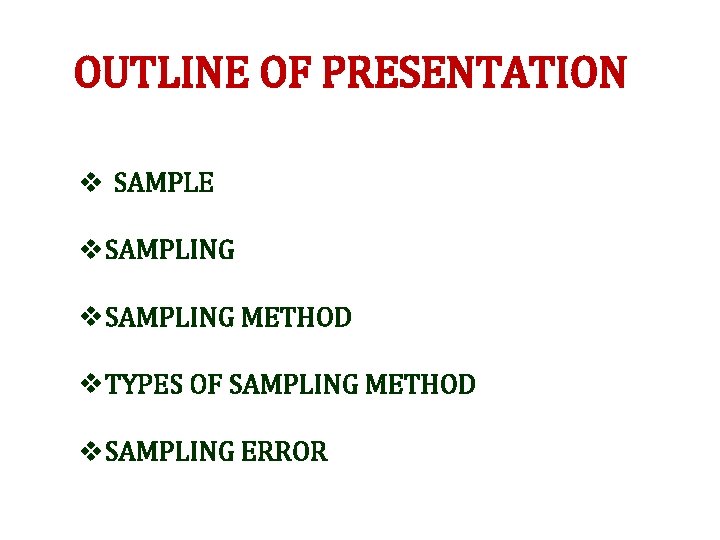 OUTLINE OF PRESENTATION v SAMPLE v. SAMPLING METHOD v. TYPES OF SAMPLING METHOD v.