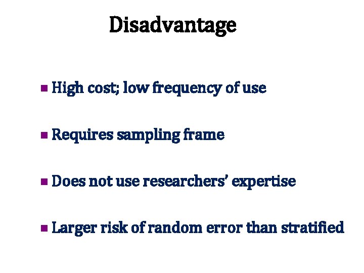 Disadvantage n High cost; low frequency of use n Requires n Does sampling frame
