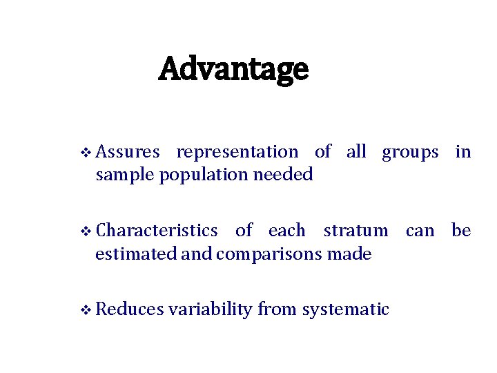 Advantage v Assures representation of all groups in sample population needed v Characteristics of