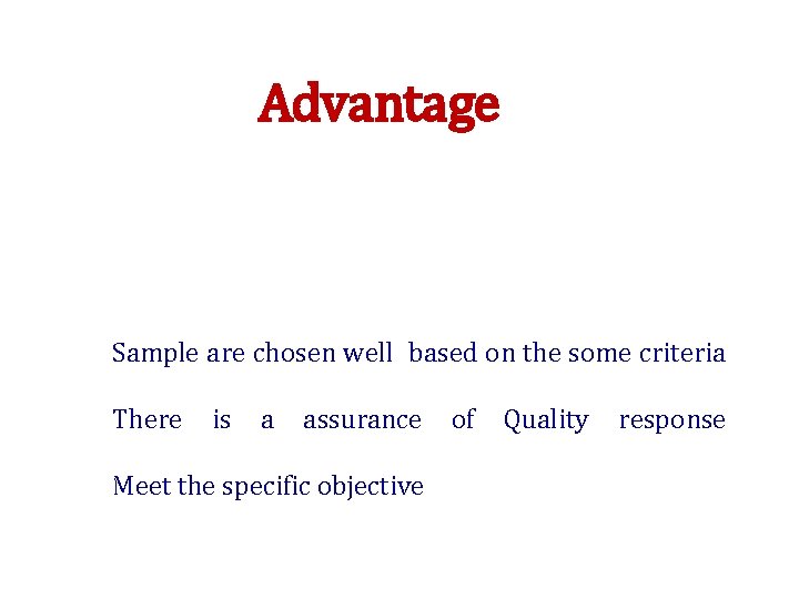 Advantage Sample are chosen well based on the some criteria There is a assurance
