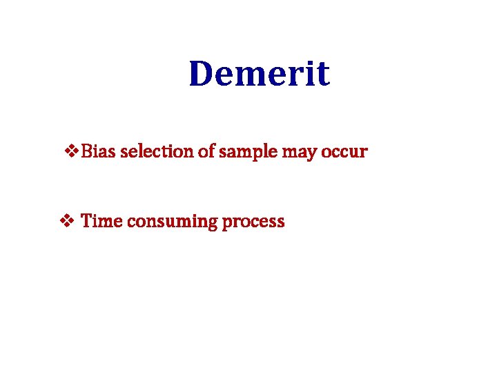 Demerit v. Bias selection of sample may occur v Time consuming process 