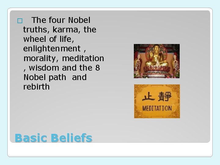 The four Nobel truths, karma, the wheel of life, enlightenment , morality, meditation ,