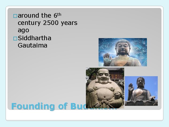 �around the 6 th century 2500 years ago �Siddhartha Gautaima Founding of Buddhism 