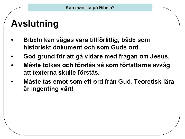 Kan man lita på Bibeln? Avslutning • • Bibeln kan sägas vara tillförlitlig, både