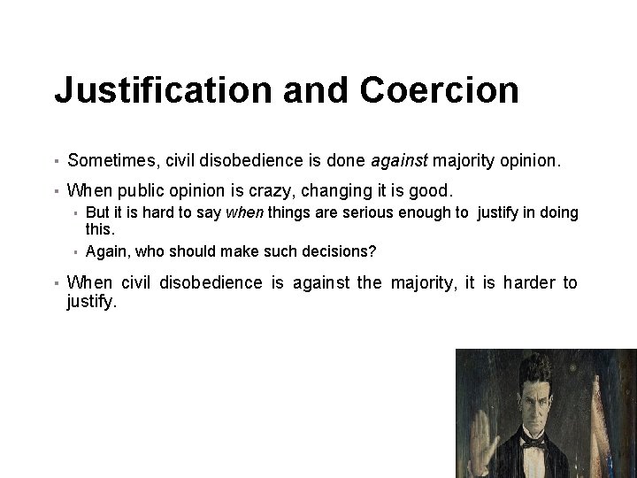 Justification and Coercion ▪ Sometimes, civil disobedience is done against majority opinion. ▪ When